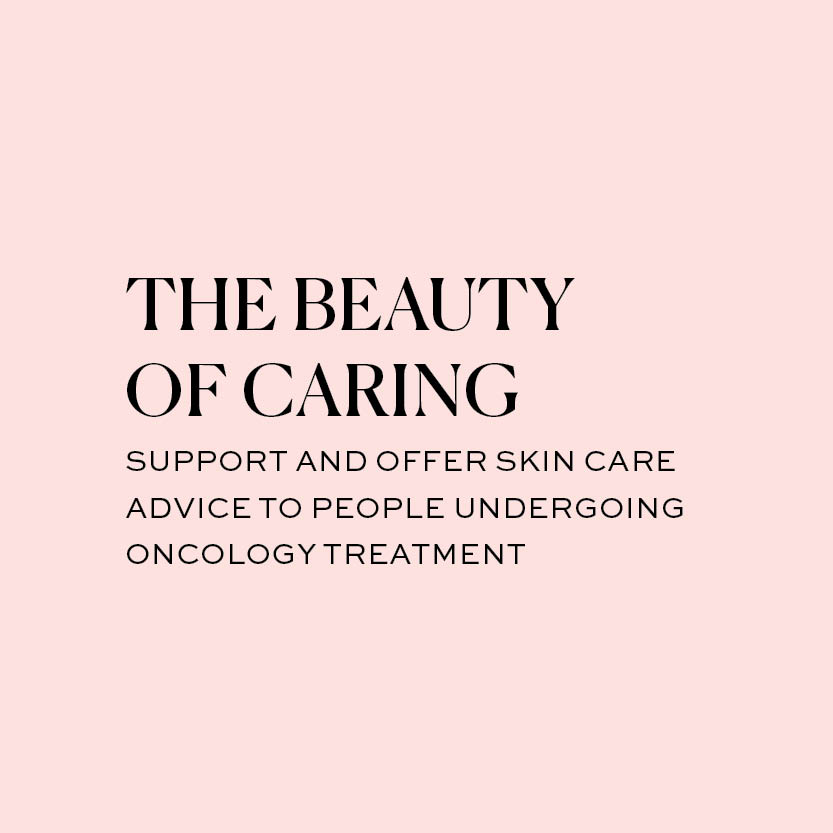 The beauty of caring. Support and offer skin care advice to people undergoing oncology treatment.